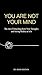 YOU ARE NOT YOUR MIND: The Art of Detaching from Your Thoughts and Seeing Reality as It Is