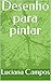 Desenho para pintar (Portuguese Edition)