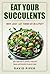 Eat Your Succulents: Tasty,...