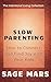 Slow Parenting: How to Connect and Find Joy with Your Kids. (The Intentional Living Collection)