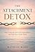 The Attachment Detox: How To Break Emotional Dependence And Take Your Power Back