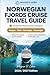 NORWEGIAN FJORDS CRUISE TRAVEL GUIDE 2026/2027: Bergen, Flam, Geiranger and Stavanger Port-by-Port Companion with Shore Excursions, Itineraries, Cruise Line Comparisons and Insider Tips