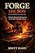 Forge the Son: A Father's Manual for Raising Sons by the Spirit That Built America (The First Republic Series Book 1)