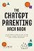 The ChatGPT Parenting Hack Book: The Busy Parent's Complete Guide to Using AI for Meal Planning, Homework Help, and Family Schedule Management