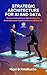 Strategic Architecture for AI and Data: Human-Centric AI and Data Strategy for Governance, Trust and Transformation in Industry 5.0 (Strategic Architecture Approach Book 2)