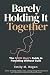 Barely Holding It Together:...