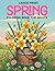 Large Print Spring Coloring Book for Adults: Bold and Easy Spring Designs with Large Print Flowers, Butterflies, Birds, Garden Landscapes, and Nature ... Relief, Mindfulness, and Creative Happiness