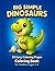 Big Simple Dinosaurs Coloring Book for Toddlers Ages 2–4: 50 Easy Dinosaur Coloring Pages with Thick Bold Lines for Little Hands