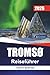 TROMSØ Reiseführer 2026: Praktische Northern Lights Planung, lokale Tipps und reale Kosten für unabhängige Planer (German Edition)