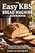The Easy KBS Bread Machine Cookbook: Foolproof No-Knead Recipes for Beginners and Busy Bakers