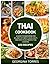 Thai Cookbook: A Guide to Mastering the Balance of Sweet, Sour, Salty, and Spicy in Authentic Thai Cooking