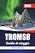 TROMSØ Guida di viaggio 2026: Pianificazione pratica per l'Aurora Boreale, scelte locali e costi reali per pianificatori indipendenti (Italian Edition)