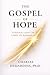 The Gospel Of Hope: FINDING LIGHT IN TIMES OF DARKNESS