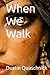 When We Walk