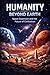 Humanity Beyond Earth Space Expansion and the Future of Civilization: A Clear Guide to Space Technology, Mars, and Human Expansion (Humanity at the Threshold Book 8)