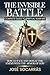The Invisible Battle; Complete Guide to Spiritual Warfare: How to Face and Defeat the Enemy with the Armor of God!