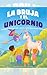 La Bruja y el Unicornio: Un cuento para aprender valores y emociones desde la infancia (4 A 8 años) (Spanish Edition)