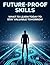 FUTURE-PROOF SKILLS: WHAT TO LEARN TODAY TO STAY VALUABLE TOMORROW