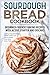 Sourdough Bread Cookbook: Beginner-Friendly Baking Recipes with Active Starter and Discard
