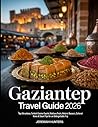Gaziantep Travel Guide 2026: Top Attractions, Turkish Cuisine Capital, Baklava Trails, Historic Bazaars, Cultural Gems & Smart Tips for an Unforgettable Trip (Unveiling the Earth’s Silent Wonders)