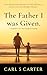 The Father I Was Given: A Stepfather's Love That Changed Everything