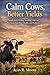 Calm Cows, Better Yields: Simple Daily Feeding, Handling, and Care That Keeps Your Herd Healthy and Productive