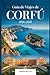 Guía de viajes de Corfú 2026–2027: Descubre las mejores playas de Corfú, joyas ocultas, comida local, itinerarios y consejos privilegiados para la isla griega (Spanish Edition)