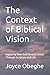 The Context of Biblical Vision: Exploring How God Reveals Vision Through Scripture and Life