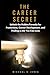 The Career Secret: Unlock the Hidden Formula for Promotions, Career Development, and Finding a Job You Can Love