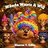 Wanda Wants A Wig by Sharon Y. Edlin