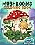 Mushrooms Coloring Book: A Whimsical Nature-Themed Collection With Bold, Beautiful Pages For Relaxation, Imagination, And Peaceful Artistic Enjoyment