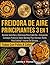 Freidora De Aire Para Principiantes 3 En 1: Recetas Fáciles y Deliciosas para Cada Día – Incluyendo Consejos Prácticos sobre Bandeja de Hornear, Rejilla y Inserto de Silicona (Spanish Edition)