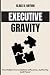 Executive Gravity: The Hidd...
