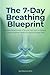 The 7 Day Breathing Blueprint: Master Breathwork & Simple Exercises to Relieve Stress, Improve Sleep, and Boost Energy Fast (The Mindful Path: A journey to Inner Calm)