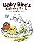 Baby Birds Coloring Book for Kids: 40 adorable illustrations for hours of screen-free creative fun.
