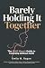 Barely Holding It Together:...