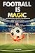 Football Is Magic: 100 Unbelievable True Stories That Shocked the World in Football History