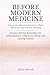 Before Modern Medicine: A Systems-Based Approach to Plant Medicine and Natural Healing - Ancient Herbal Remedies for Inflammation, Digestion, Sleep, and Lasting Vitality
