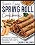 SUPER EASY SPRING ROLL COOKBOOK: Delicious Creative Recipes for Every Occasion