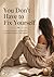 You Don't Have to Fix Yourself: A gentle guide to feeling lighter without pressure