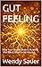 GUT FEELING : How Your Second Brain Is Running Your Life & What To Do About It (The Conscious Living Series)