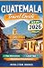 GUATEMALA Travel Guide 2026