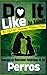 Do It Like an Animal: Consejos de Relaciones Inspirados en los Perros (Spanish Edition)