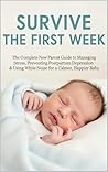 SURVIVE THE FIRST WEEK: The Complete New Parent Guide to Managing Stress, Preventing Postpartum Depression & Using White Noise for a Calmer, Happier Baby