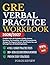 GRE Verbal Practice Workbook 2026/2027: Complete Guide with Vocabulary Building, Sentence Equivalence, Text Completion, and Reading Comprehension ... Full-Length Tests with Detailed Explanations