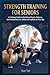 Strength Training for Seniors: A Lifelong Guide to Building Muscle, Balance, and Independence, Safely and Joyfully at Any Age