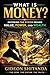 WHAT IS MONEY?: Decoding the system behind value,Power and Wealth