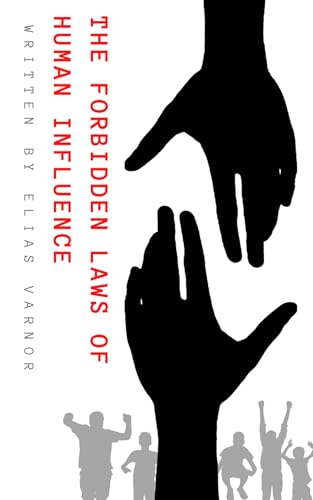 The Forbidden Laws of Human Influence: Proven Human Behavior Insights for Negotiation, Leadership, and Communication (Kindle Edition)