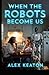 When the Robots Become Us: Book Three of the Maplewood Trilogy