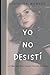 YO NO DESISTÍ: La vida que nace cuando decides quedarte (Spanish Edition)